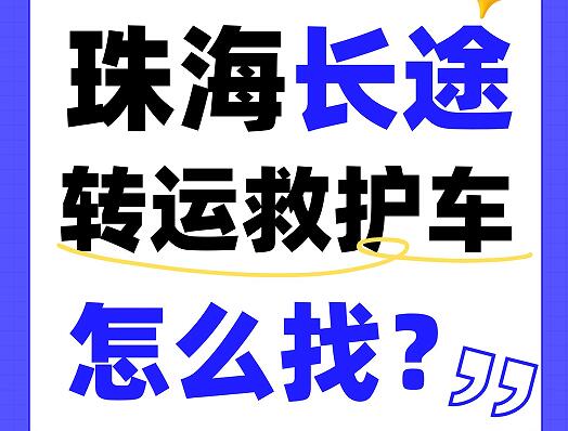 珠海长途转运救护车怎么找?专业护送跨城就医有保障